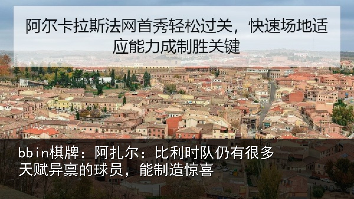 bbin棋牌：阿扎尔：比利时队仍有很多天赋异禀的球员，能制造惊喜